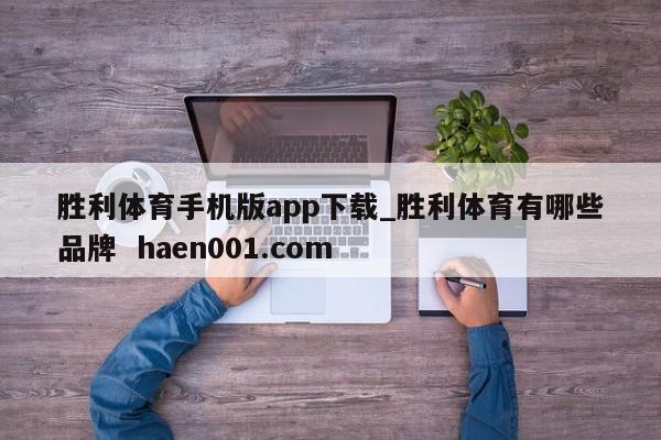 胜利体育手机版app下载_胜利体育有哪些品牌  haen001.com