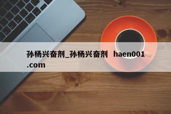 孙杨兴奋剂_孙杨兴奋剂 haen001.com