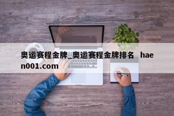奥运赛程金牌_奥运赛程金牌排名  haen001.com