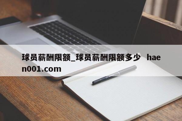 球员薪酬限额_球员薪酬限额多少  haen001.com
